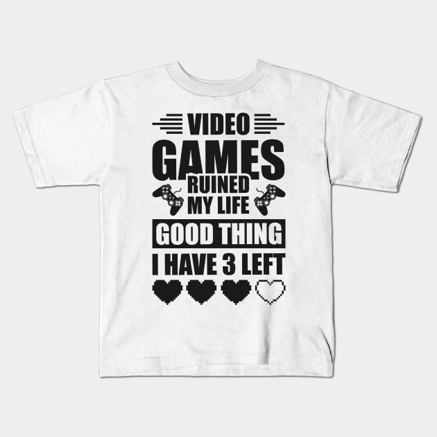 Video games ruined my life good thing I have 3 left Kids T-Shirt by Arish Van Designs